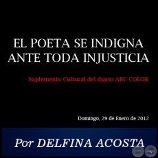 EL POETA SE INDIGNA ANTE TODA INJUSTICIA - Por DELFINA ACOSTA - Domingo, 29 de Enero de 2012